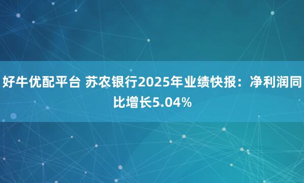 好牛优配平台 苏农银行2025年业绩快报：净利润同比增长5.04%