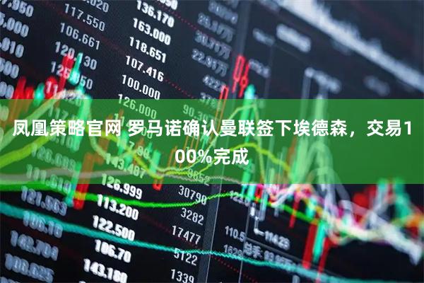 凤凰策略官网 罗马诺确认曼联签下埃德森，交易100%完成